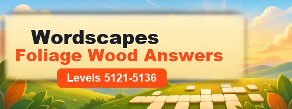 Wordscapes Foliage Wood answers levels 5121-5136