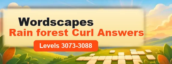 Wordscapes Rain Forest Curl answers levels 3073-3088